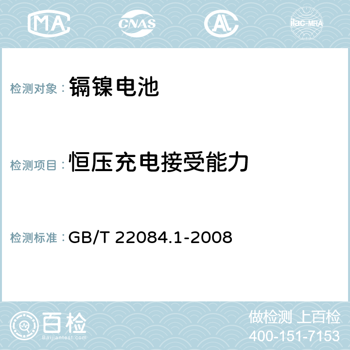 恒压充电接受能力 含碱性或其他非酸性电解质的蓄电池和蓄电池组-便携式密封单体蓄电池 第1部分：镉镍电池 GB/T 22084.1-2008 7.5