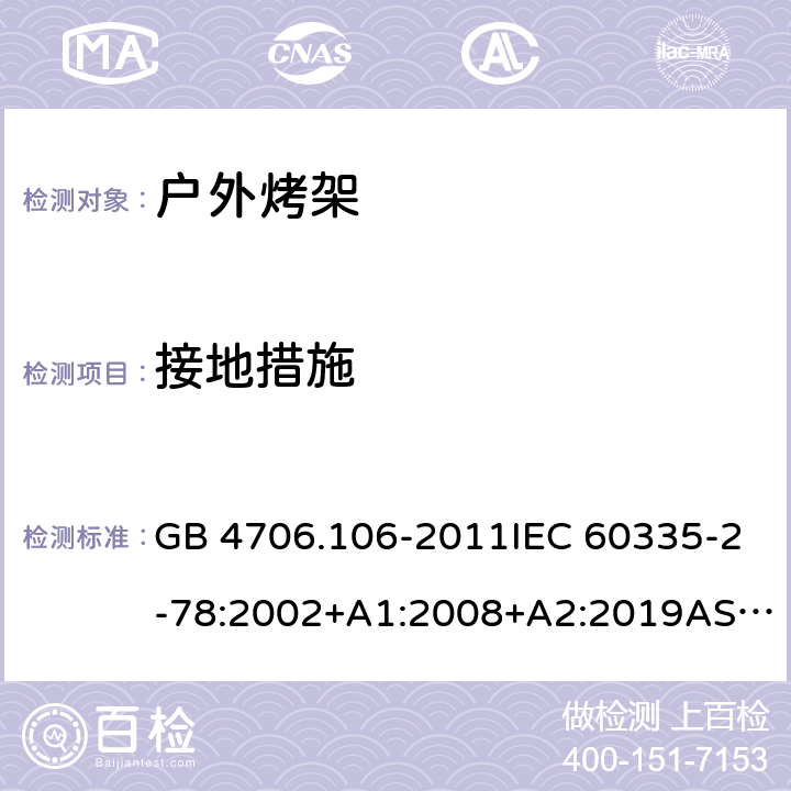 接地措施 家用和类似用途电器的安全.第2部分: 户外烤架的特殊要求 GB 4706.106-2011IEC 60335-2-78:2002+A1:2008+A2:2019AS/NZS 60335.2.78: 2019 EN 60335-2-78:2003+A1:2008 27