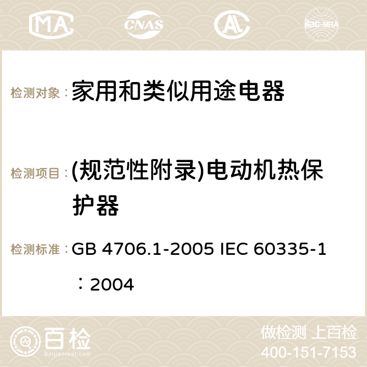 (规范性附录)电动机热保护器 家用和类似用途电器的安全 第1部分：通用要求 GB 4706.1-2005 
IEC 60335-1：2004 附录D