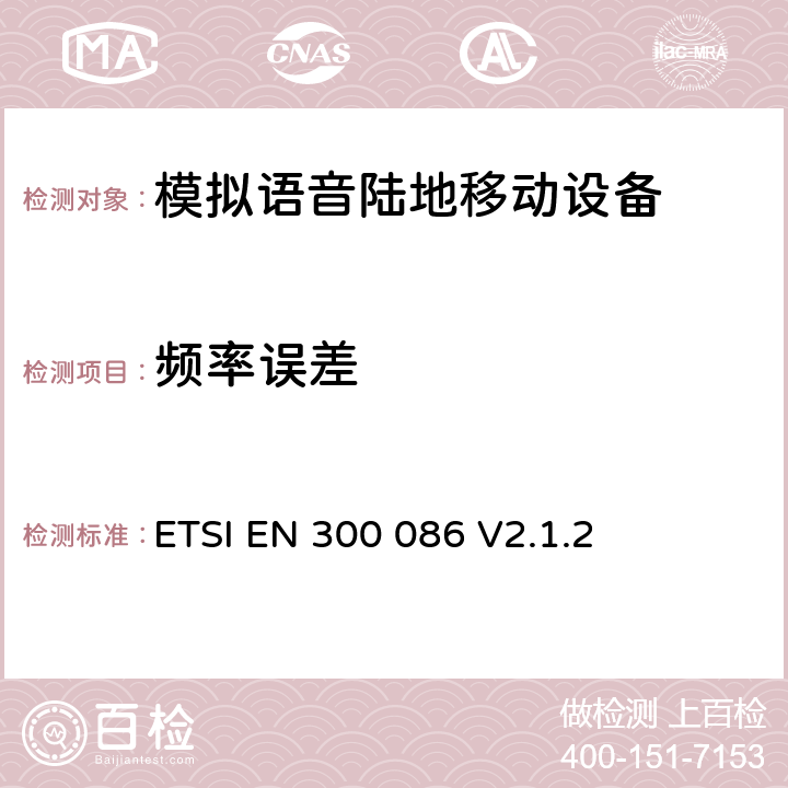 频率误差 内置或外置射频接口用于模拟语音的陆地移动设备；覆盖RED指令的第3.2条款基本要求的协调标准 ETSI EN 300 086 V2.1.2 7.1