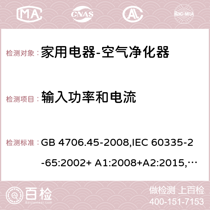 输入功率和电流 家用和类似用途电器的安全空气净化器的特殊要求 GB 4706.45-2008,IEC 60335-2-65:2002+ A1:2008+A2:2015,EN 60335-2-65:2003+ A1:2008+A11:2012,AS/NZS 60335.2.65:2006 10