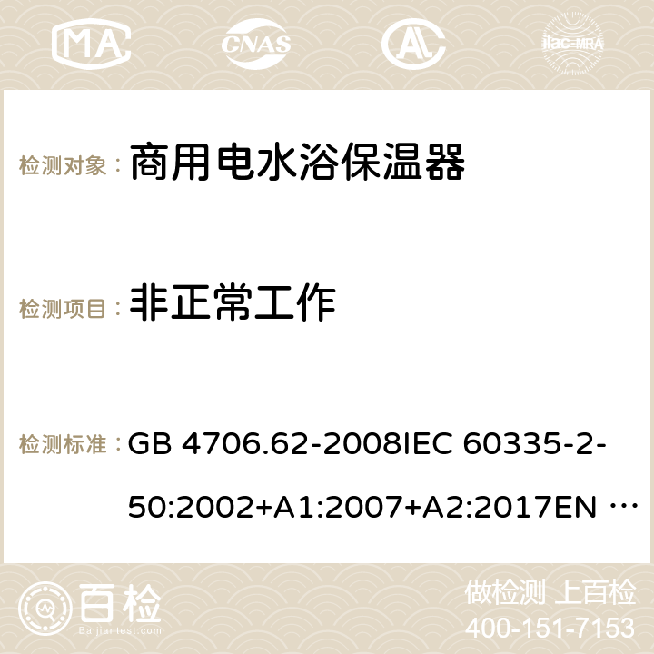 非正常工作 家用和类似用途电器的安全 商用电水浴保温器的特殊要求 GB 4706.62-2008IEC 60335-2-50:2002+A1:2007+A2:2017EN 60335-2-50:2003 +A1:2008 19