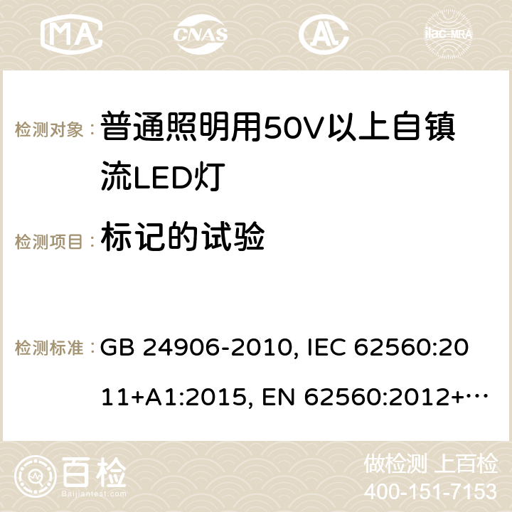 标记的试验 普通照明用50V以上自镇流LED灯 安全要求 GB 24906-2010, IEC 62560:2011+A1:2015, EN 62560:2012+A1:2015+A11:2019, AS/NZS 62560:2017+A1:2019, UL 1993:2017 5