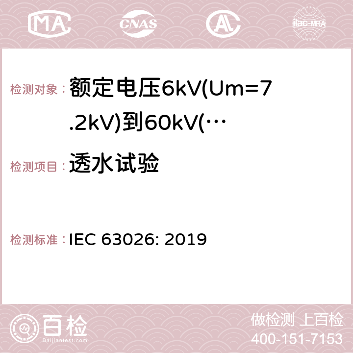 透水试验 额定电压6kV(Um=7.2kV)到60kV(Um=7.2kV)交联聚乙烯绝缘海底电缆及附件—试验方法和要求 IEC 63026: 2019 12.6