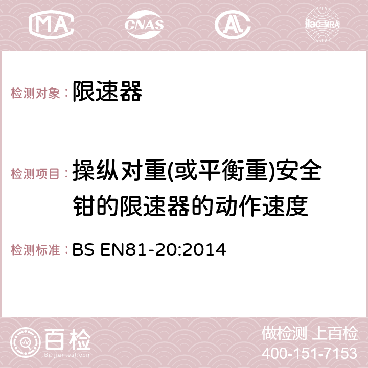 操纵对重(或平衡重)安全钳的限速器的动作速度 电梯制造与安装安全规范-运载乘客和货物的电梯-第20部分：乘客和货客电梯 BS EN81-20:2014 5.6.2.2.1.1.a