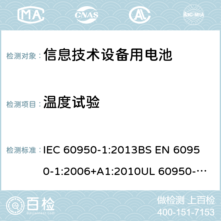 温度试验 IEC 60950-1:2013 信息技术设备 安全 第1部分:通用要求 
BS EN 60950-1:2006+A1:2010
UL 60950-1-2007 REV.2 :2014
GB 4943.1-2011 4.5.2