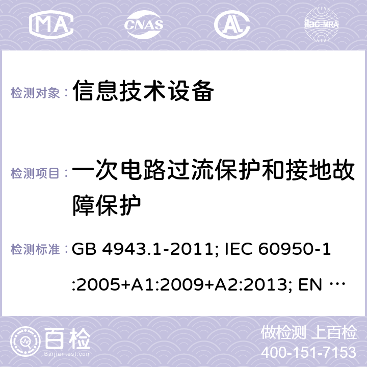 一次电路过流保护和接地故障保护 信息技术设备 安全 第1部分: 通用要求 GB 4943.1-2011; IEC 60950-1:2005+A1:2009+A2:2013; EN 60950-1:2006+A11+A1+A12+A2; AS/NZS 60950.1:2015; UL 60950-1 Ed.2:2007-03 (Revision 2014-10-14)； CAN/CSA-C22.2 NO.60950-1-07 (R2016)+Amendment 1:2011+Amendment 2:2014 2.7