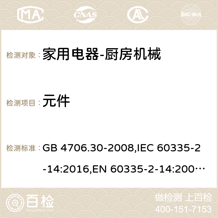 元件 家用和类似用途电器的安全　厨房机械的特殊要求 GB 4706.30-2008,IEC 60335-2-14:2016,EN 60335-2-14:2006 + A11:2012+A12: 2016,AS/NZS 60335.2.14:2007 24