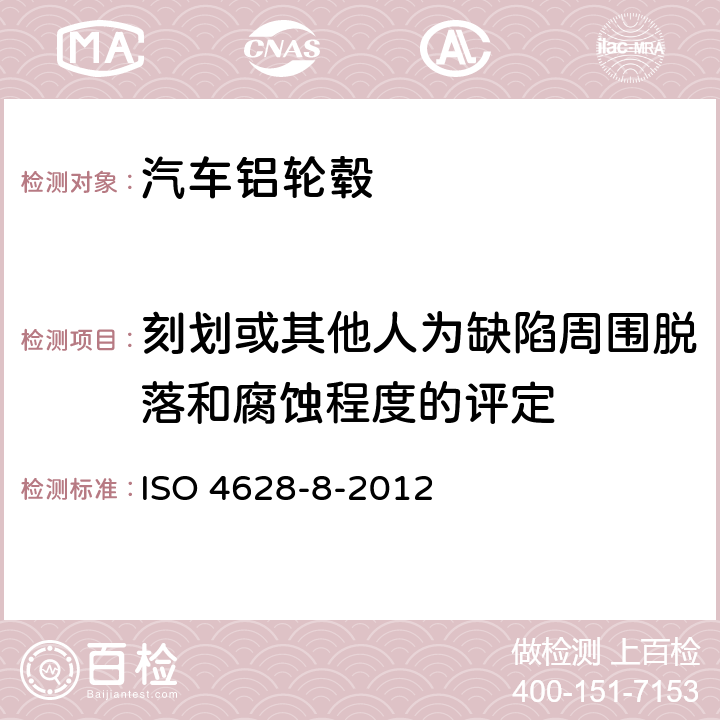 刻划或其他人为缺陷周围脱落和腐蚀程度的评定 涂料和清漆—涂层老化评估—缺陷数量、大小及外观均匀变化强度之表征 - 第8部分: 刻划或其他人为缺陷周围脱落和腐蚀程度的评定 ISO 4628-8-2012