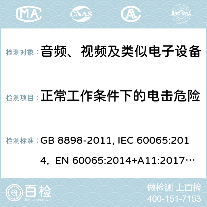 正常工作条件下的电击危险 音频、视频及类似电子设备安全要求 GB 8898-2011, IEC 60065:2014, EN 60065:2014+A11:2017, AS/NZS 60065:2012+A1:2015 9