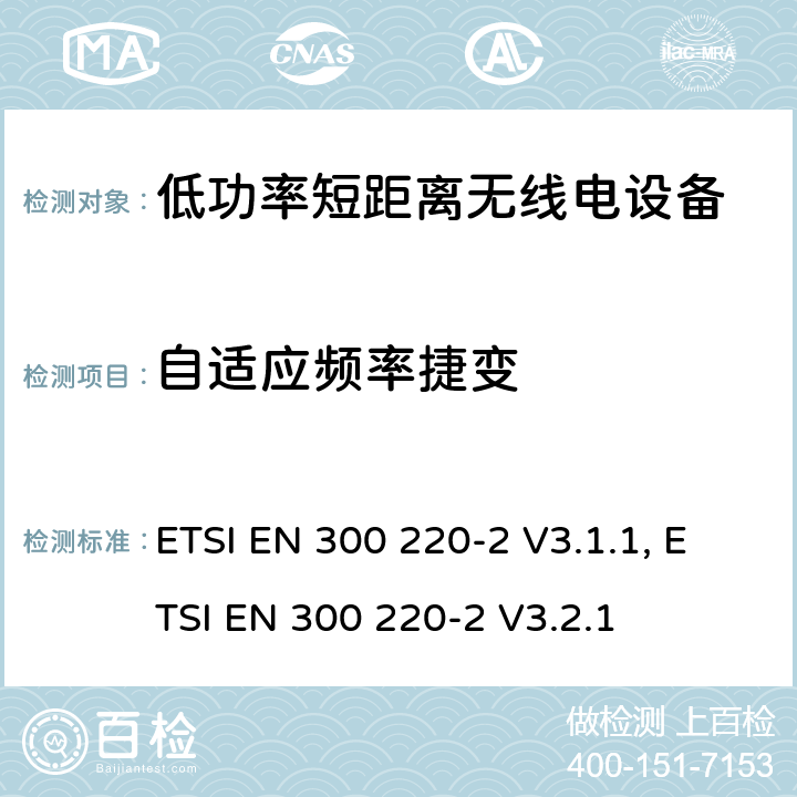 自适应频率捷变 操作在25MHz至1 000MHz频率范围的短距离设备(SRD)；第二部分：非特定无线电设备使用无线电频谱的协调标准 ETSI EN 300 220-2 V3.1.1, ETSI EN 300 220-2 V3.2.1 4.5.4