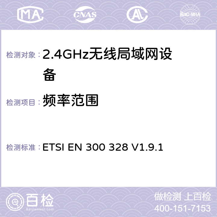 频率范围 《电磁兼容性和无线电频谱事项（ERM）;宽带传输系统;在2,4 GHz ISM频段工作并使用宽带调制技术的数据传输设备; 统一的EN，涵盖R＆TTE指令第3.2条的基本要求 》 ETSI EN 300 328 V1.9.1 5.3.8