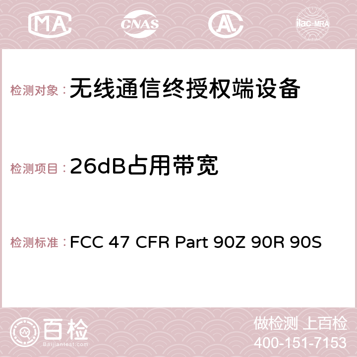 26dB占用带宽 FCC 联邦法令 第47项–通信第90部分 个人地面移动射频业务 FCC 47 CFR Part 90Z 90R 90S