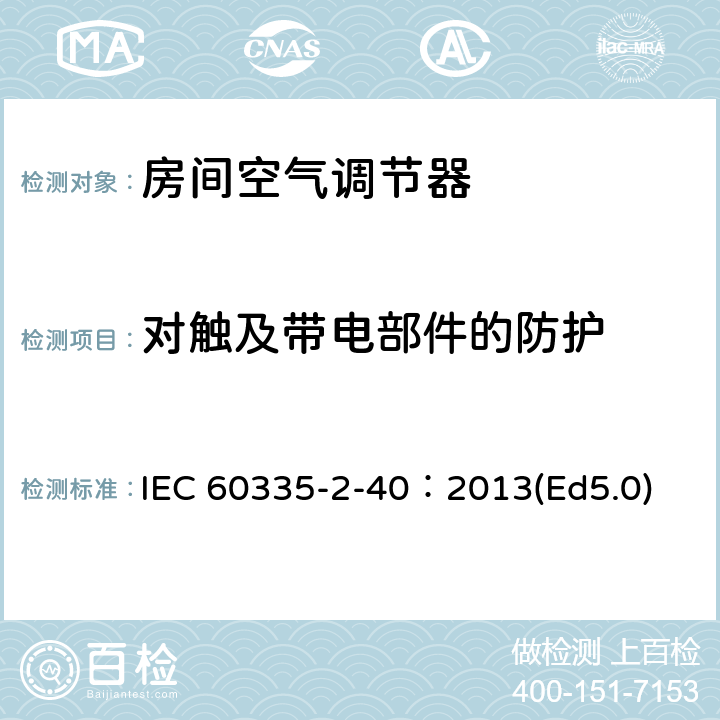 对触及带电部件的防护 家用和类似用途电器的安全 热泵、空调器和除湿机的特殊要求 IEC 60335-2-40：2013(Ed5.0) 8