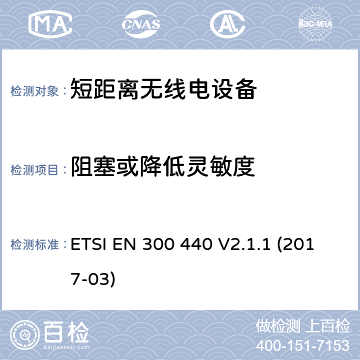 阻塞或降低灵敏度 ETSI EN 300 440 短距离设备（SRD）; 用于1 GHz至40 GHz频率范围的无线电设备; 协调标准，涵盖指令2014/53 / EU第3.2条的基本要求  V2.1.1 (2017-03) 4.3.4