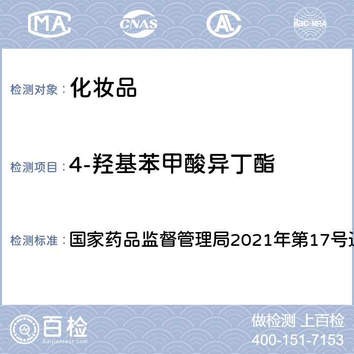 4-羟基苯甲酸异丁酯 化妆品安全技术规范 2015年版 第四章 4.1 国家药品监督管理局2021年第17号通告