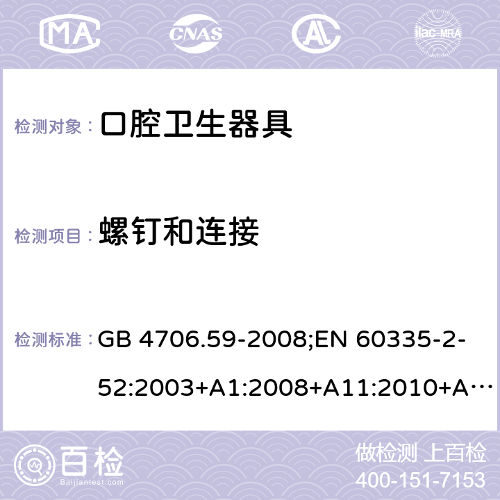 螺钉和连接 家用和类似用途电器的安全 口腔卫生器具的特殊要求 GB 4706.59-2008;EN 60335-2-52:2003+A1:2008+A11:2010+A12:2019;IEC 60335-2-52:2002+A1:2008+A2:2017;AS/NZS 60335.2.52:2018;BS EN 60335-2-52:2003+A11:2010+A12:2019 28