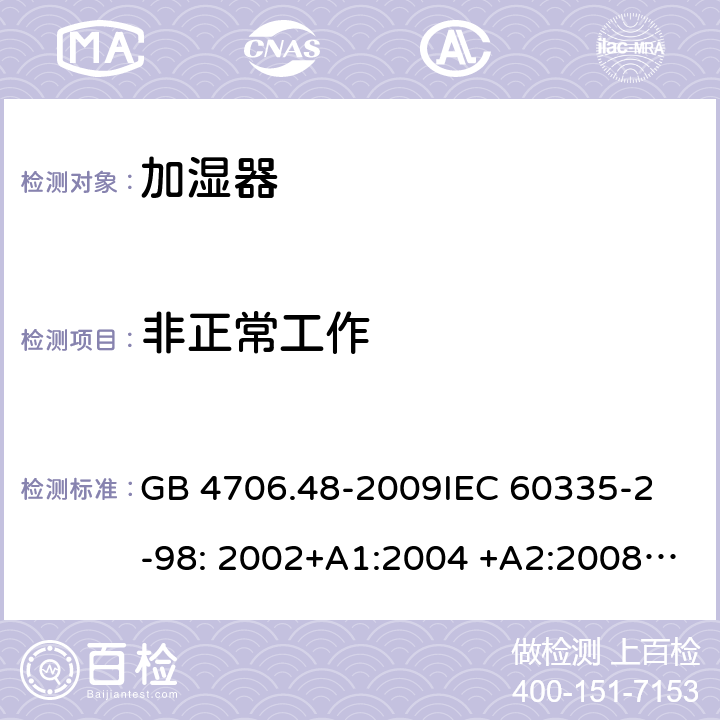 非正常工作 加濕器的特殊要求 GB 4706.48-2009
IEC 60335-2-98: 2002+A1:2004 +A2:2008
EN 60335-2-98: 2003+A1:2005 +A2:2008 EN 60335-2-98:2003+A1:2005+A2:2008+A11:2019
AS/NZS 60335.2.98:2005+A1:2009+A2:2014 19