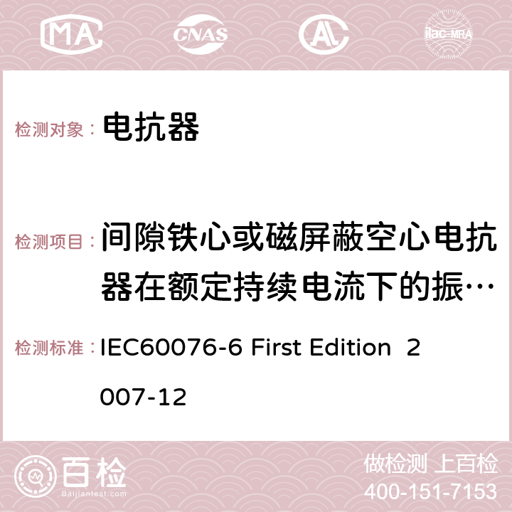 间隙铁心或磁屏蔽空心电抗器在额定持续电流下的振动测量 电抗器 IEC60076-6 First Edition 2007-12 8.9.15