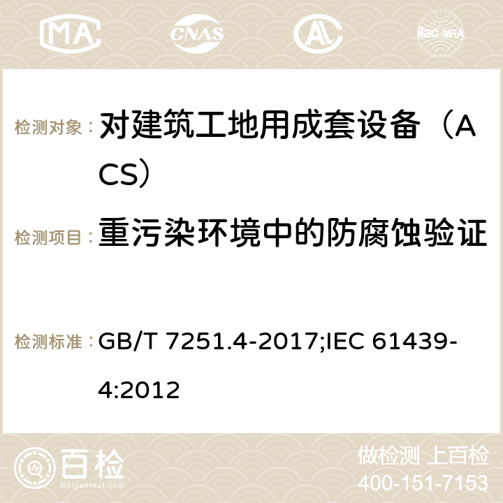 重污染环境中的防腐蚀验证 低压成套开关设备和控制设备 第4部分：对建筑工地用成套设备（ACS）的特殊要求 GB/T 7251.4-2017;IEC 61439-4:2012 10.2.2.101