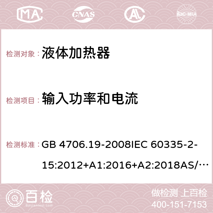 输入功率和电流 家用和类似用途电器的安全第2部分: 液体加热器的特殊要求 GB 4706.19-2008IEC 60335-2-15:2012+A1:2016+A2:2018AS/NZS60335.2.15:2019EN 60335-2-15:2016+A11:2018 10