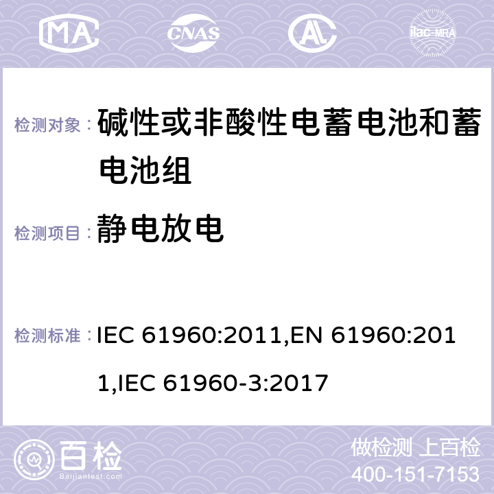 静电放电 含碱性或其它非酸性电解质的蓄电池和蓄电池组.便携式锂蓄电池和蓄电池组 IEC 61960:2011,EN 61960:2011,IEC 61960-3:2017 7.8