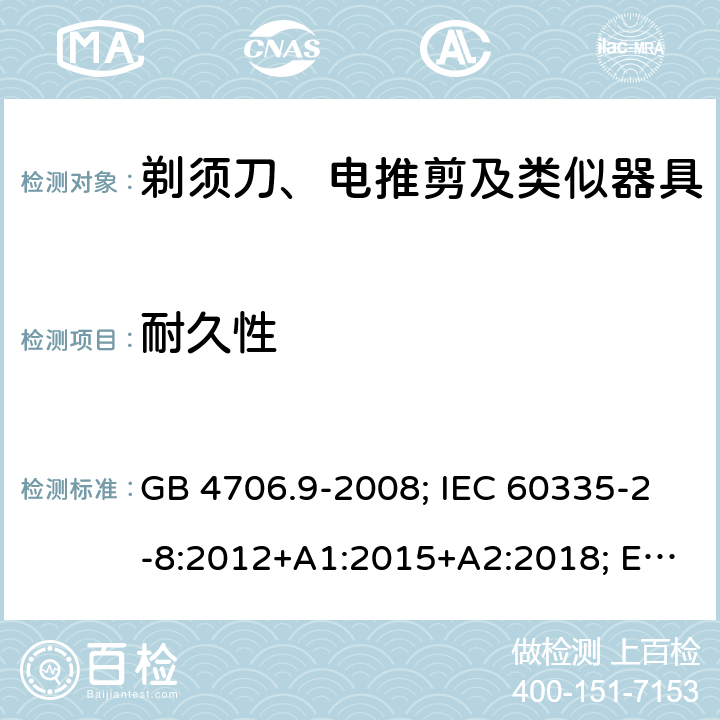 耐久性 剃须刀、电推剪及类似器具 GB 4706.9-2008; IEC 60335-2-8:2012+A1:2015+A2:2018; EN 60335-2-8:2015+A1:2016; AS/NZS 60335.2.8:2013+A1:2017 18