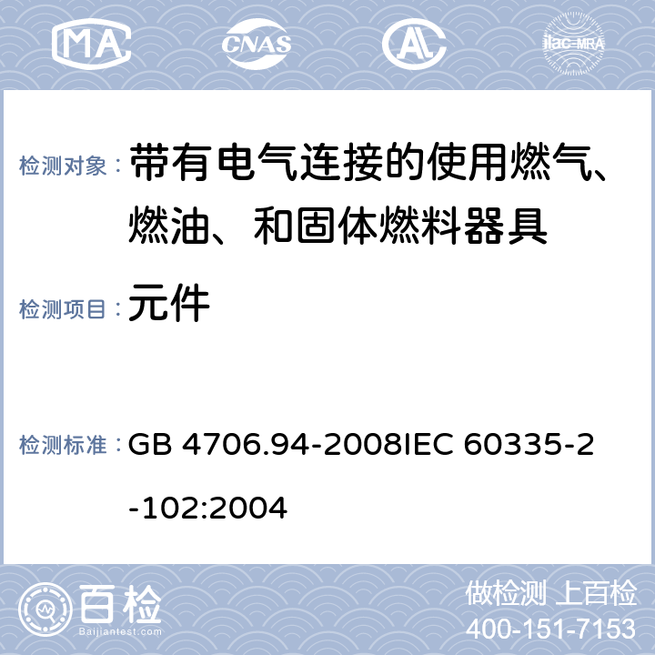 元件 家用和类似用途电器的安全 带有电气连接的使用燃气、燃油、和固体燃料器具的特殊要求 GB 4706.94-2008
IEC 60335-2-102:2004 24