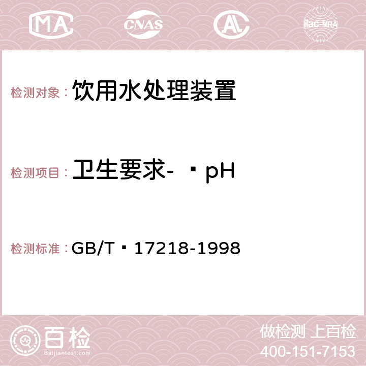 卫生要求-  pH 饮用水化学处理剂卫生安全性评价 GB/T 17218-1998 4.4