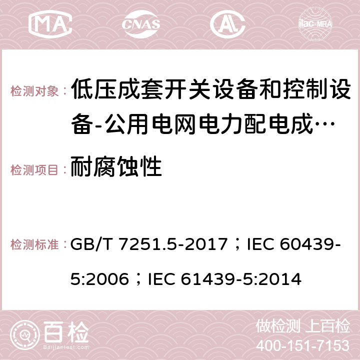 耐腐蚀性 低压成套开关设备和控制设备 第5部分：公用电网电力配电成套设备 GB/T 7251.5-2017；IEC 60439-5:2006；IEC 61439-5:2014 10.2.2