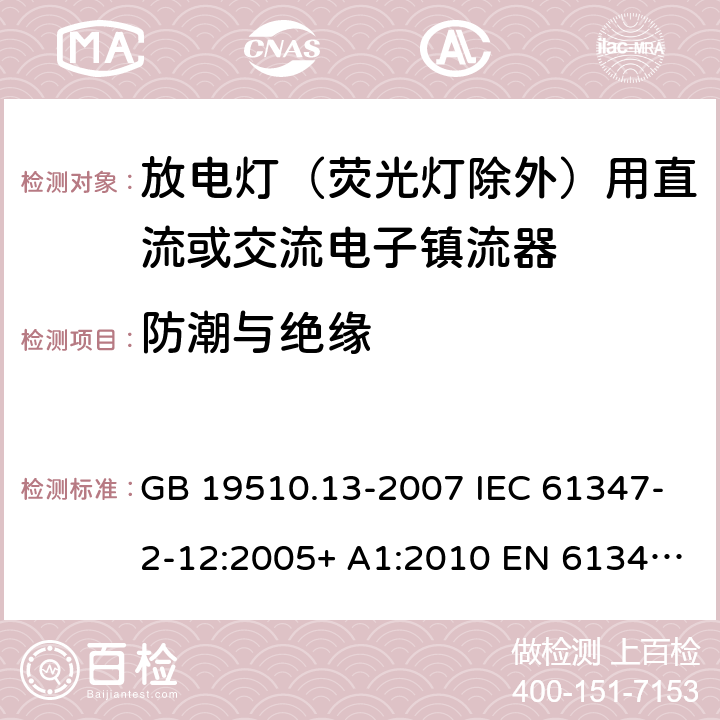 防潮与绝缘 灯的控制装置 第13部分：放电灯（荧光灯除外）用直流或交流电子镇流器的特殊要求 GB 19510.13-2007 IEC 61347-2-12:2005+ A1:2010 EN 61347-2-12:2005 BS EN 61347-2-12:2005+A1:2010 11