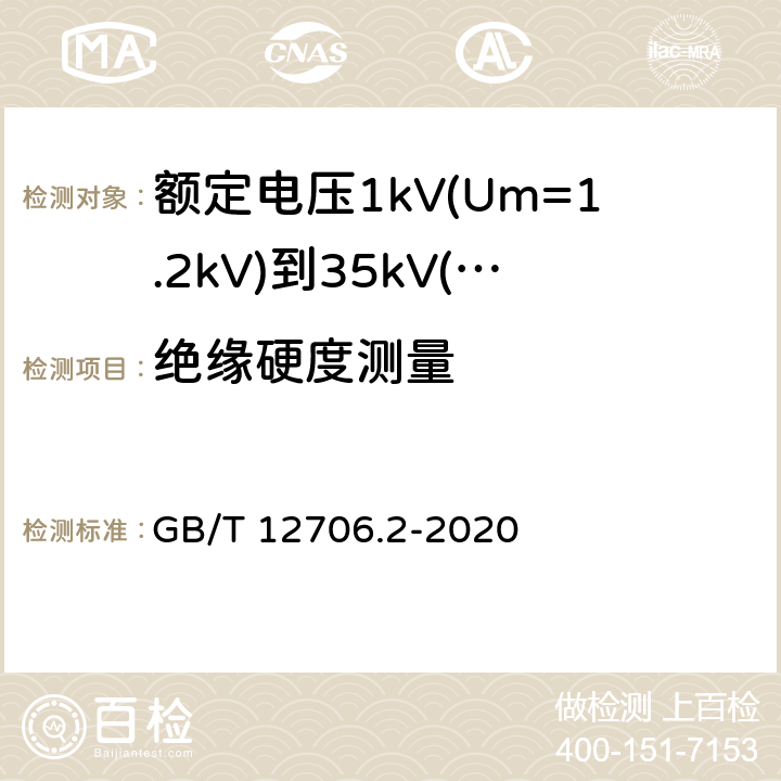 绝缘硬度测量 额定电压1kV(Um=1.2kV)到35kV(Um=40.5kV)挤包绝缘电力电缆及附件 第2部分：额定电压6kV(Um=7.2kV)到30kV(Um=36kV)电缆 GB/T 12706.2-2020 19.20