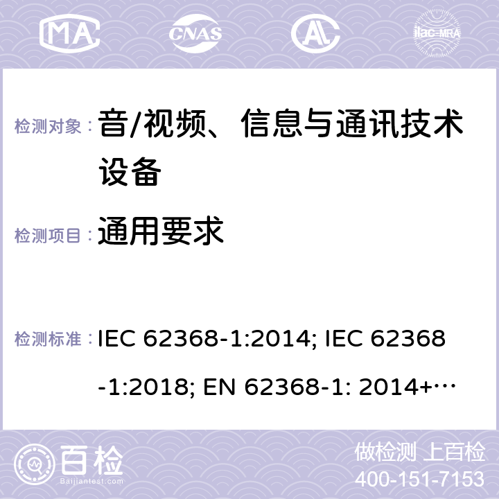 通用要求 音/视频、信息与通讯技术设备 第1部分:安全要求 IEC 62368-1:2014; IEC 62368-1:2018; EN 62368-1: 2014+A11:2017; EN IEC 62368-1:2020+A11:2020; UL 62368-1:2014; UL 62368-1:2019(ed.3) 4