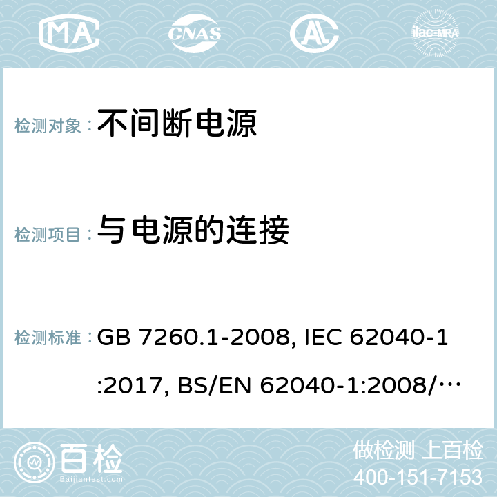 与电源的连接 不间断电源设备 第一部分UPS的一般规定和安全要求 GB 7260.1-2008, IEC 62040-1:2017, BS/EN 62040-1:2008/A1:2013, BS/EN 62040-1:2019, AS 62040.1:2019，BS/EN/IEC 62040-1:2019+A11:2021 6.2