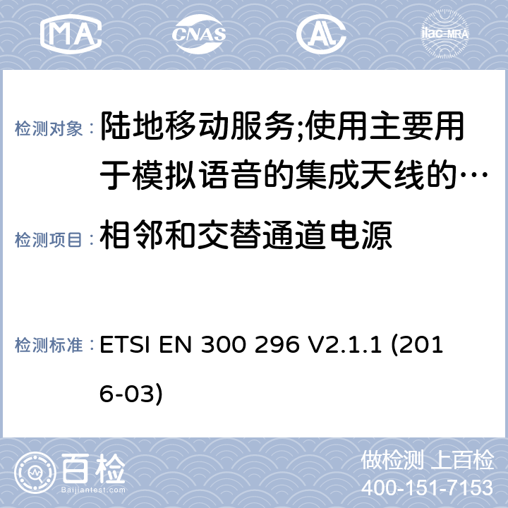 相邻和交替通道电源 陆地移动服务;使用主要用于模拟语音的集成天线的无线电设备 ETSI EN 300 296 V2.1.1 (2016-03) 7.4