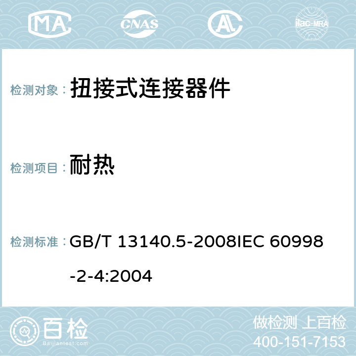 耐热 家用和类似用途低压电路用的连接器件 第2部分:扭接式连接器件的特殊要求 GB/T 13140.5-2008
IEC 60998-2-4:2004 16