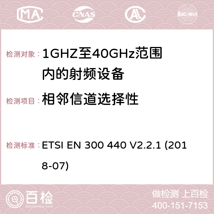 相邻信道选择性 ETSI EN 300 440 V2.2.1 (2018-07)；《电磁兼容性与无线频谱特性(ERM)；短距离设备(SRD)；1GHZ至40GHz范围内的射频设备 第1部分：技术要求及测量方法》 ETSI EN 300 440 V2.2.1 (2018-07) 4.3.3