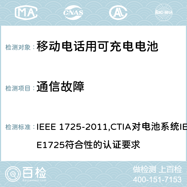 通信故障 IEEE关于移动电话用可充电电池的标准; CTIA对电池系统IEEE1725符合性的认证要求 IEEE 1725-2011 ,CTIA对电池系统IEEE1725符合性的认证要求 7.3.6/6.13