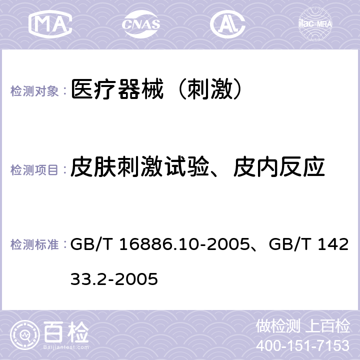 皮肤刺激试验、皮内反应 《医疗器械生物学评价第10部分：刺激与迟发型超敏反应试验》、《医用输液、输血、注射器具检验方法 第2部分：生物学试验方法（新版）》 GB/T 16886.10-2005、GB/T 14233.2-2005 6.3