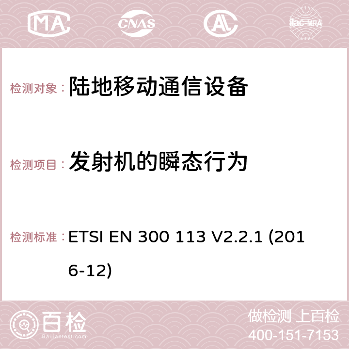 发射机的瞬态行为 陆地移动业务;用于传输数据的无线电设备（和/或语音）使用常数或非常数包络调制并具有天线连接器;统一标准涵盖基本要求指令2014/53 / EU第3.2条 ETSI EN 300 113 V2.2.1 (2016-12) 7.9