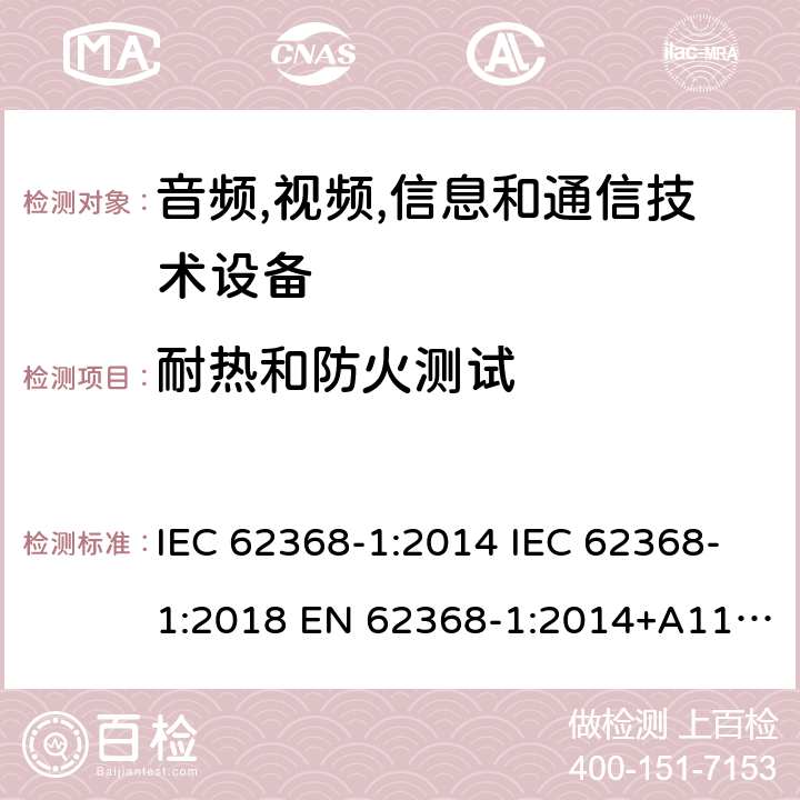 耐热和防火测试 音频/视频、信息技术和通信技术设备 第1 部分：安全要求 IEC 62368-1:2014 IEC 62368-1:2018 EN 62368-1:2014+A11:2017 UL 62368-1:2014 AS/NZS 62368.1:2018, EN IEC 62368‑1:2020+A11:2020 附录S