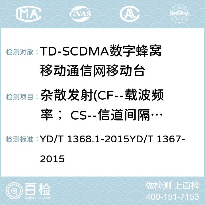 杂散发射(CF--载波频率； CS--信道间隔为1.6MHz) 2GHz TD-SCDMA数字蜂窝移动通信网 终端设备测试方法 第1部分：基本功能、业务和性能测试 YD/T 1368.1-2015
YD/T 1367-2015 8.3.4.4