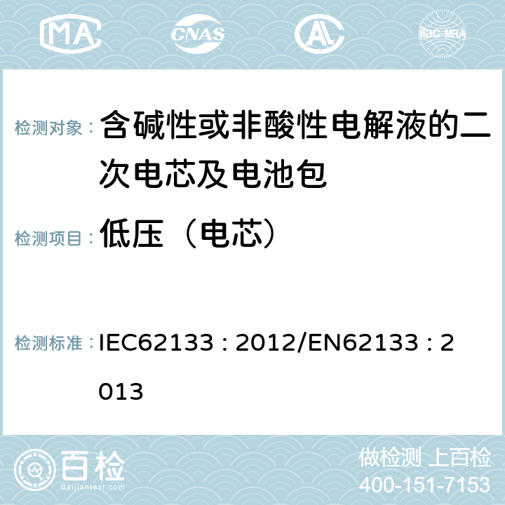 低压（电芯） 含碱性或其他非酸性电解液的二次电芯及电池 - 便携式密封二次电芯及其组成的便携式应用的电池包的安全要求 IEC62133 : 2012/EN62133 : 2013 7.3.7