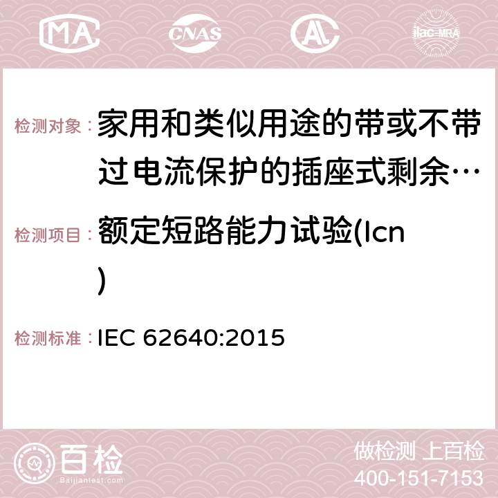 额定短路能力试验(Icn) 家用和类似用途的带或不带过电流保护的插座式剩余电流电器(SRCD) IEC 62640:2015 9.23.2.2