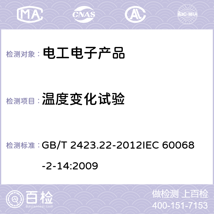 温度变化试验 环境试验 第2部分：试验方法 试验N：温度变化 GB/T 2423.22-2012
IEC 60068-2-14:2009