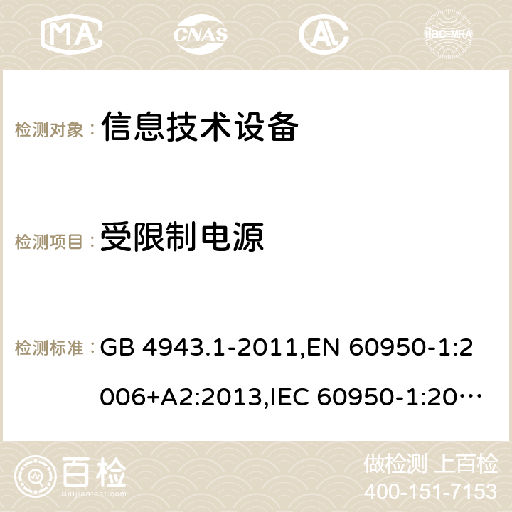 受限制电源 信息技术设备的安全 GB 4943.1-2011,EN 60950-1:2006+A2:2013,IEC 60950-1:2005+A1:2009+A2:2013, 
AS/NZS 60950.1:2015 2.5