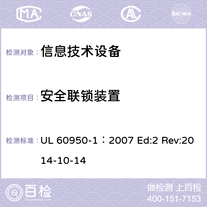 安全联锁装置 信息技术设备安全第1部分：通用要求 UL 60950-1：2007 Ed:2 Rev:2014-10-14 2.8