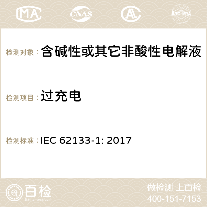 过充电 含碱性或其它非酸性电解液的蓄电池和蓄电池组.便携式密封蓄电池和蓄电池组的安全要求 第一部分：镍系 IEC 62133-1: 2017 7.3.8