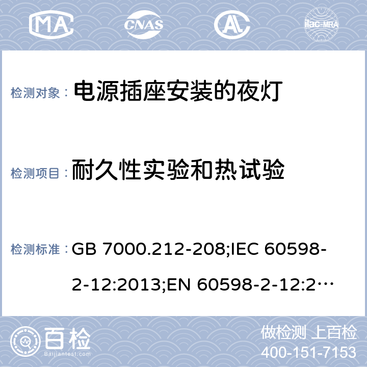 耐久性實(shí)驗(yàn)和熱試驗(yàn) 燈具 第2-12部分：特殊要求 電源插座安裝的夜燈 GB 7000.212-208;
IEC 60598-2-12:2013;
EN 60598-2-12:2013;
AS/NZS 60598.2.12:2015 13