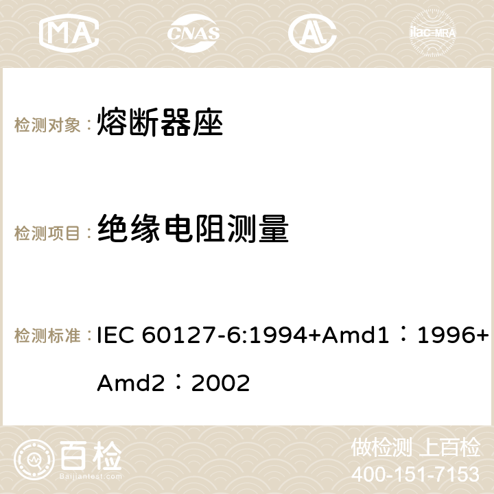 绝缘电阻测量 小型熔断器第6部分:小型管状熔断体的熔断器座 IEC 60127-6:1994+Amd1：1996+Amd2：2002 11.1.3